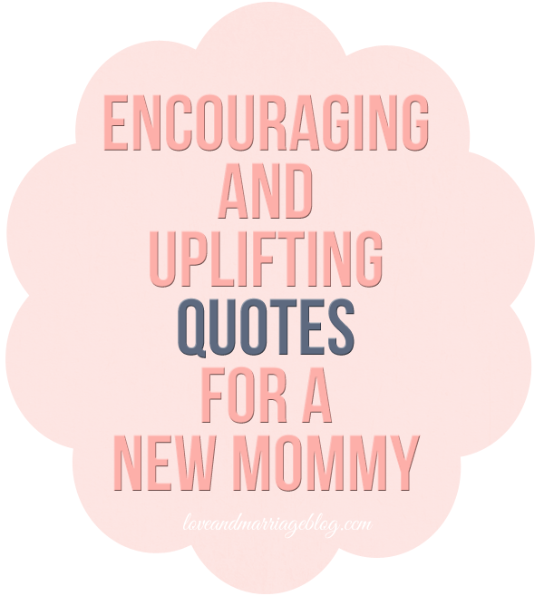 Uplifting Quotes for New Moms - Love and Marriage